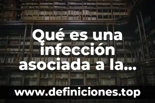 Atención médica telefónica qué es 6 Qué es una infección asociada a la atención en salud