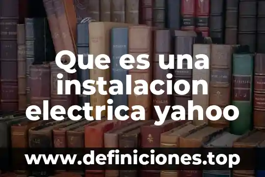 Que es traccion electrica 6 Que es una instalacion electrica yahoo