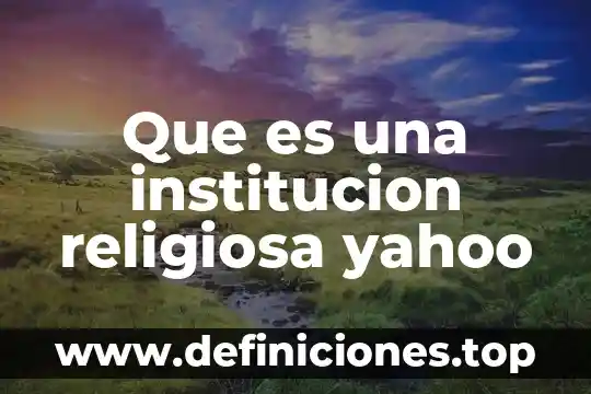 Que es una institucion religiosa yahoo