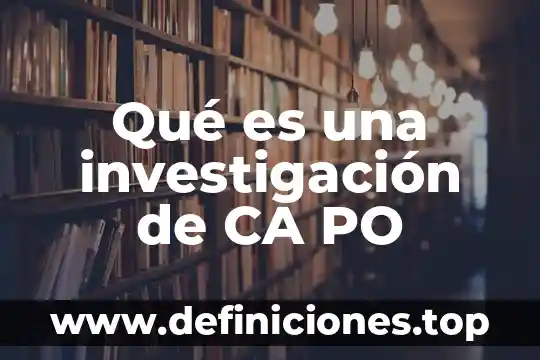 Que es c&a 4 Qué es una investigación de CA PO