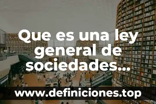 Que es el proceso de liquidacion de sociedades mercantiles 5 Que es una ley general de sociedades mercantiles