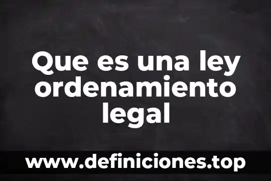 Que es una ley ordenamiento legal