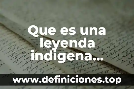 Palabras en indígena y que es en español 3 Que es una leyenda indigena significado