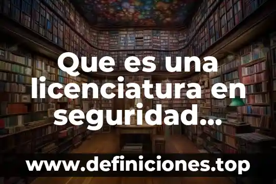 Que es una licenciatura en seguridad publica
