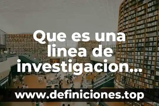 Que es una fundacion y como se hace 5 Que es una linea de investigacion en una fundacion