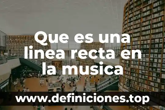 Que es una linea recta en la musica