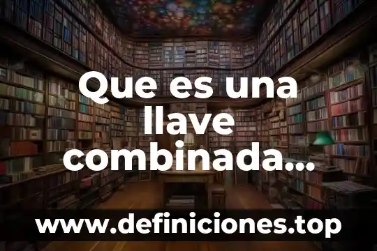 Que es una llave combinada electricidad