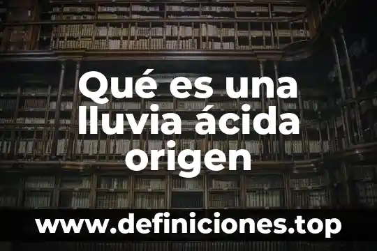 Que es implicaciones ecologicas lluvia acida 8 Qué es una lluvia ácida origen