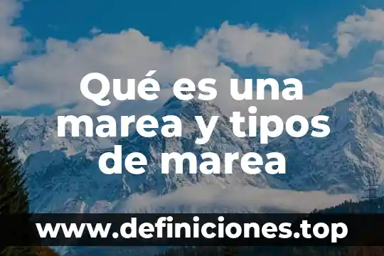 Qué es una marea y tipos de marea