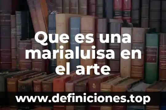 Que es una marialuisa en el arte