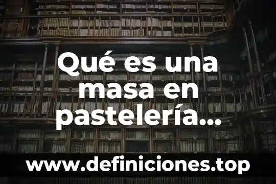 Qué es una masa en pastelería definición