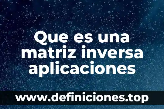 Que es una matriz inversa y como se calcula 8 Que es una matriz inversa aplicaciones
