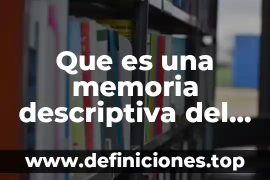 Que es las investigacion descriptiva 4 Que es una memoria descriptiva del proyecto