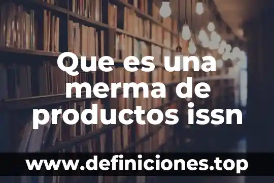 Que es productos no perecibles 8 Que es una merma de productos issn