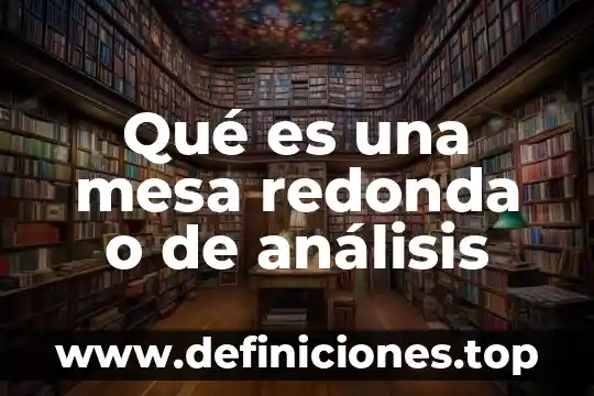 Que es una mesa redonda libro telesecundaria 4 Qué es una mesa redonda o de análisis
