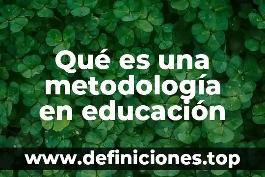 Que es la termo formado 7 Qué es una metodología en educación