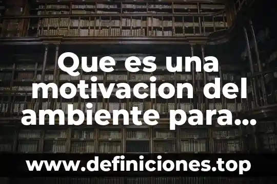 Que es una motivacion del ambiente para poder estudiar