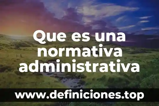 Que es un autorizacipon administrativa 4 Que es una normativa administrativa