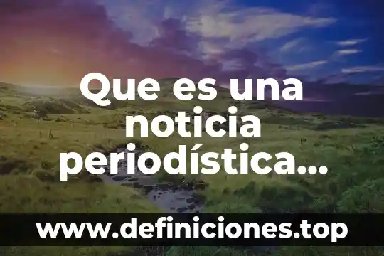 Qué es una nota periodística 8 Que es una noticia periodística ejemplo
