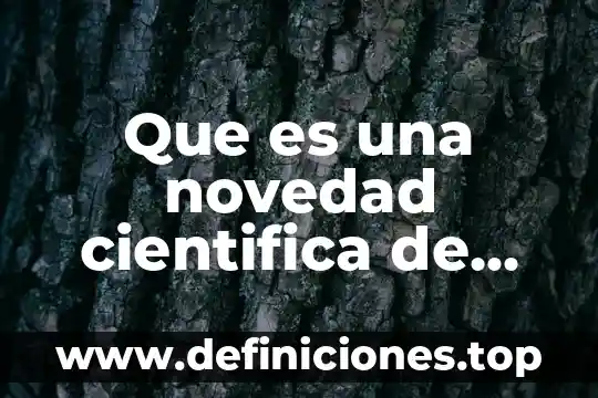 Que es una novedad cientifica de una persona