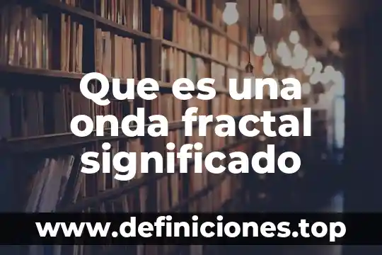 Qué es astrónomo significado 6 Que es una onda fractal significado