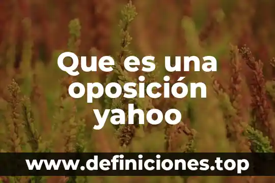 Que es una oposición yahoo