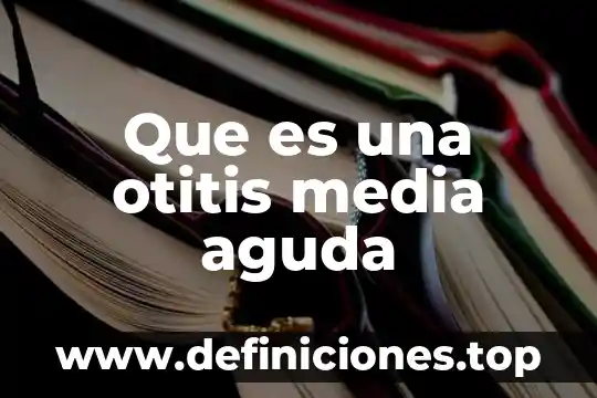 Que es enfermedad pelvica aguda 5 Que es una otitis media aguda