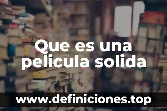 Que es una pelicula solida