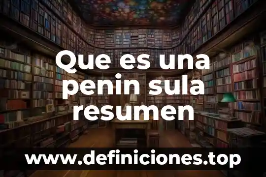 Que es una penin sula resumen