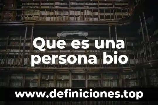 Que es significa una persona culta 4 Que es una persona bio