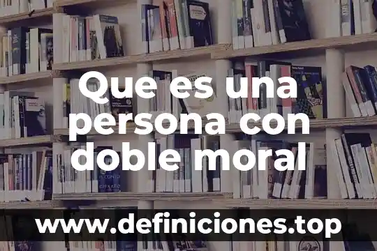 Que es una persona con doble moral