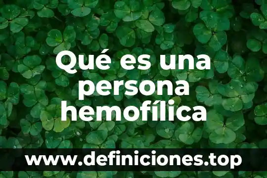 Que es significa una persona culta 6 Qué es una persona hemofílica