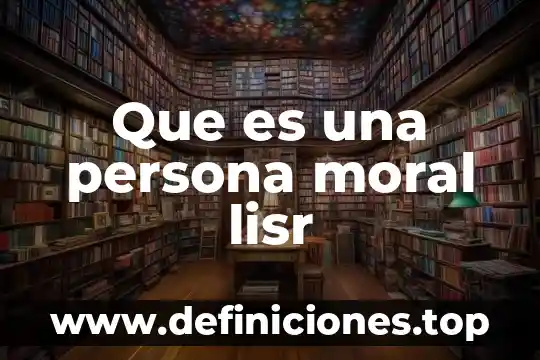 Que es e firma persona moral 3 Que es una persona moral lisr