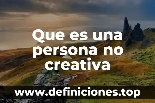 Que es significa una persona culta 5 Que es una persona no creativa