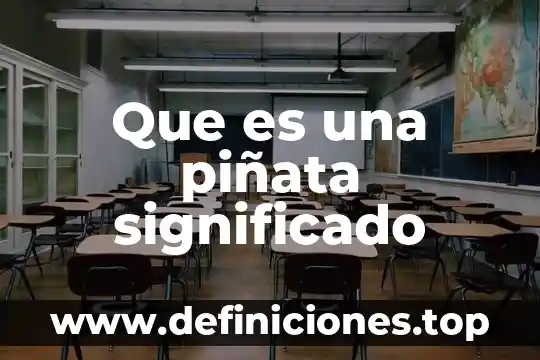 Significado de que es hemerografia 8 Que es una piñata significado