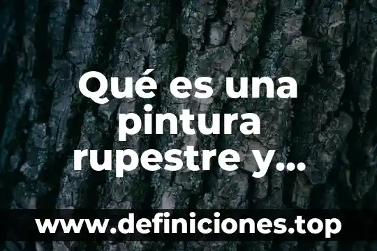 Que es rupestre arte 3 Qué es una pintura rupestre y material