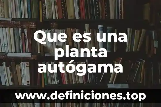 Que es un metabolito de una planta 4 Que es una planta autógama
