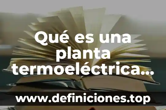 Que es loque hace una salvaguardias en la planta nuclear 6 Qué es una planta termoeléctrica Yahoo