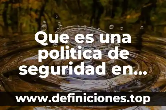 Que es redes in en informatica 4 Que es una politica de seguridad en las redes informaticas