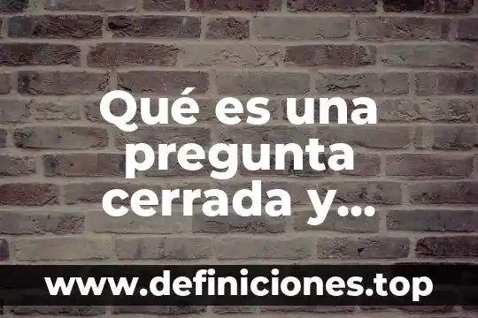 Que es una pregunta cerrada yahoo 3 Qué es una pregunta cerrada y abierta ejemplos
