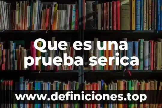 Que es una prueba serica