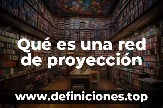 Que es una proyeccion financiera de costos y gastos 7 Qué es una red de proyección