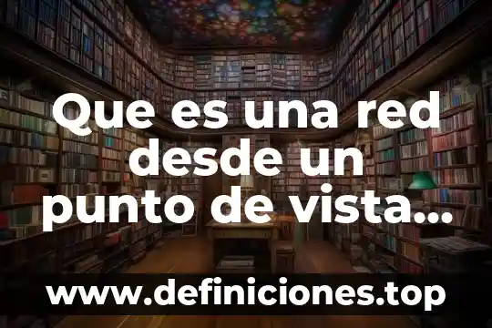 Que es una red desde un punto de vista electrico