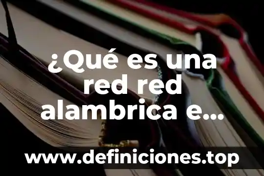 Que es la red inalámbrica de área amplia 4 ¿Qué es una red red alambrica e inalambrica?