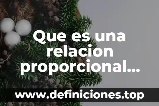 Que es la relacion proporcional directa 5 Que es una relacion proporcional ejemplo