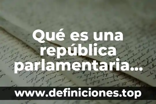 Qué es una república parlamentaria diccionario
