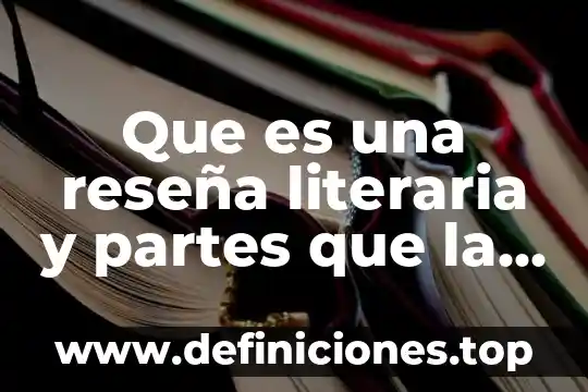 Qué es una reseña y cuál es su objetivo 5 Que es una reseña literaria y partes que la integran