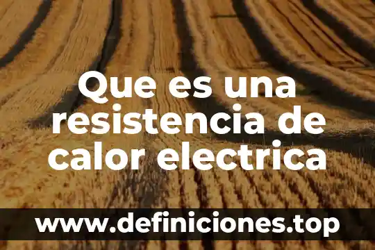 Qué es el calor como energía 7 Que es una resistencia de calor electrica