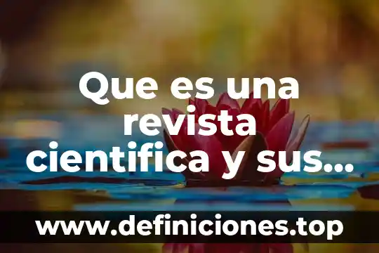 Que es la investigación científica biomédica 7 Que es una revista cientifica y sus caracteristicas