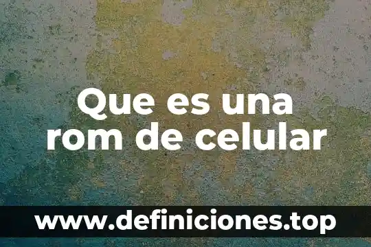 Que es una rom de celular